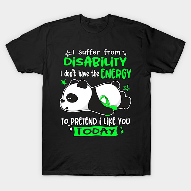 I Suffer From Disability I Don't Have The Energy To Pretend I Like You Today T-Shirt by ThePassion99